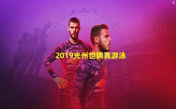 2019光州世锦赛游泳