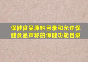 保健食品原料目录和允许保健食品声称的保健功能目录