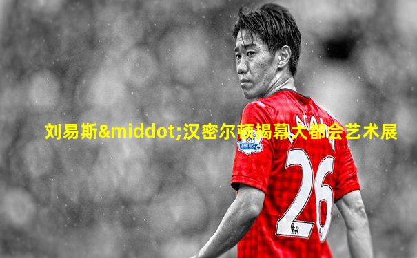 刘易斯·汉密尔顿揭幕大都会艺术展