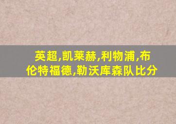 英超,凯莱赫,利物浦,布伦特福德,勒沃库森队比分