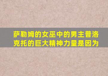 萨勒姆的女巫中的男主普洛克托的巨大精神力量是因为