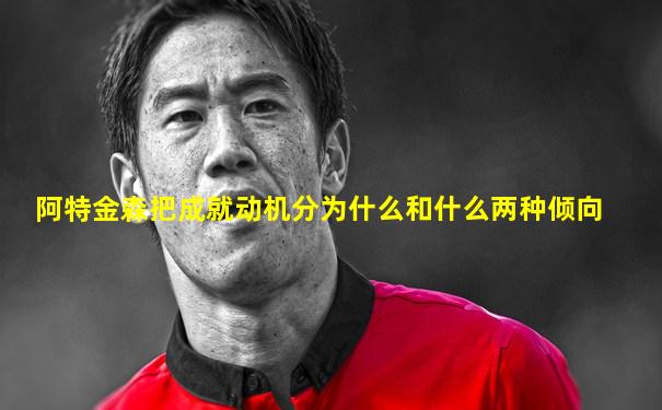 阿特金森把成就动机分为什么和什么两种倾向