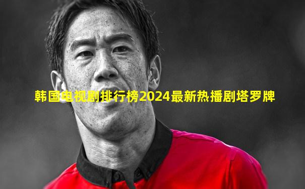 韩国电视剧排行榜2024最新热播剧塔罗牌