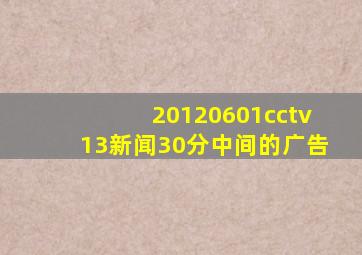 20120601cctv13新闻30分中间的广告