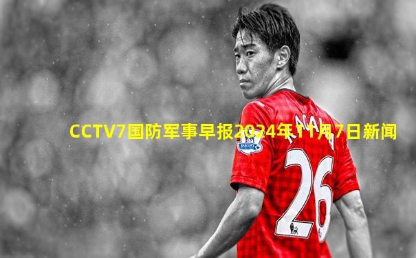 CCTV7国防军事早报2024年11月7日新闻