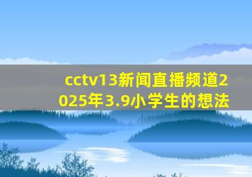 cctv13新闻直播频道2025年3.9小学生的想法