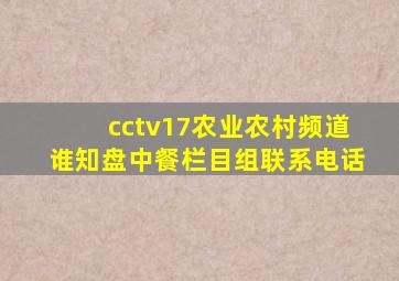 cctv17农业农村频道谁知盘中餐栏目组联系电话