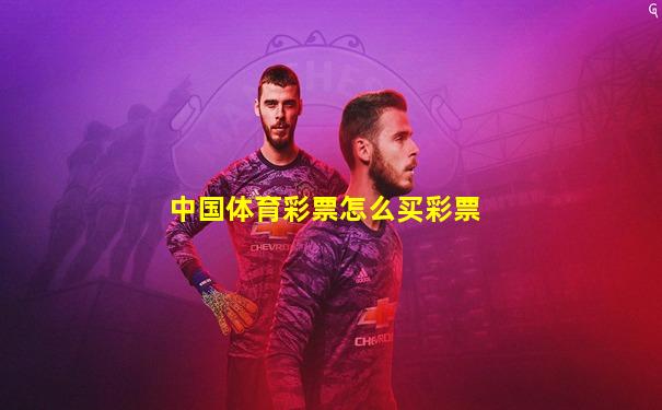 中国体育彩票怎么买彩票