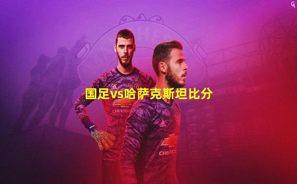 国足vs哈萨克斯坦比分