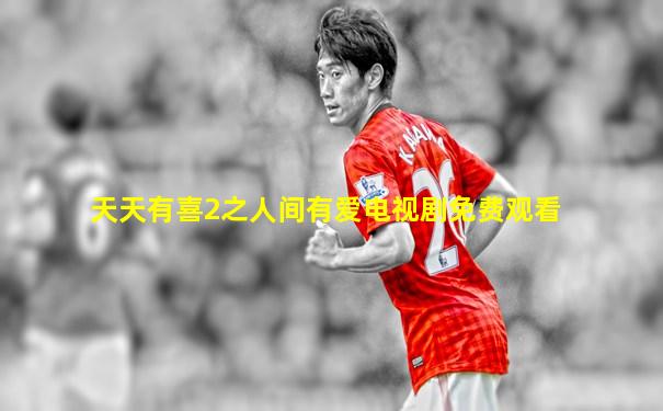 天天有喜2之人间有爱电视剧免费观看