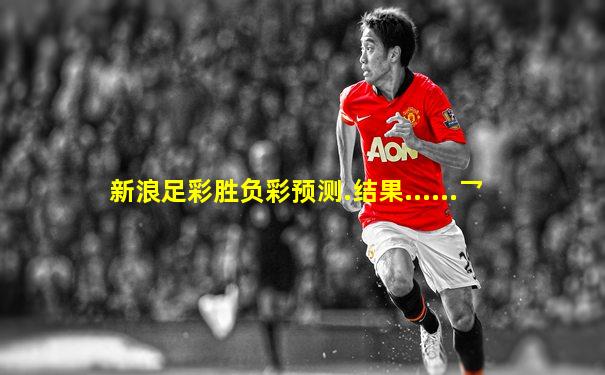 新浪足彩胜负彩预测.结果......乛