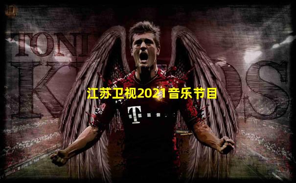 江苏卫视2021音乐节目