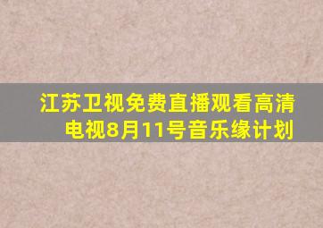 江苏卫视免费直播观看高清电视8月11号音乐缘计划