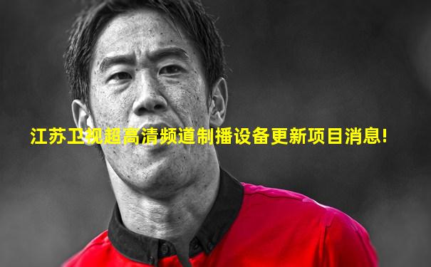 江苏卫视超高清频道制播设备更新项目消息!