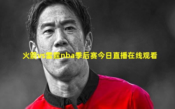 火箭vs雷霆nba季后赛今日直播在线观看