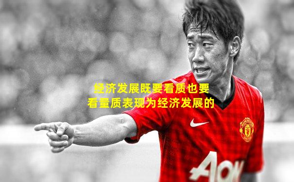 经济发展既要看质也要看量质表现为经济发展的
