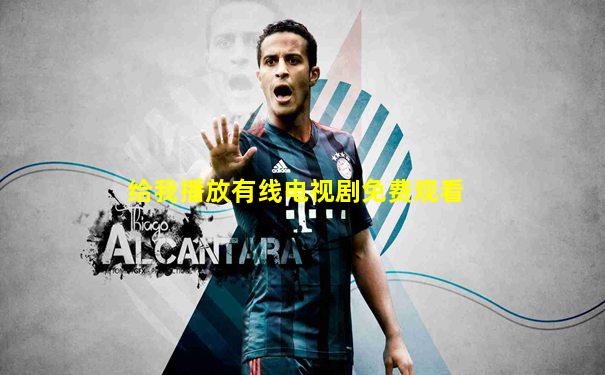 给我播放有线电视剧免费观看